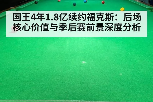 国王4年1.8亿续约福克斯：后场核心价值与季后赛前景深度分析