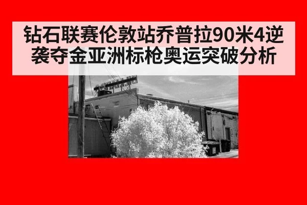 钻石联赛伦敦站乔普拉90米4逆袭夺金亚洲标枪奥运突破分析